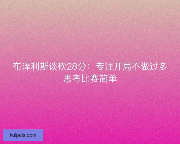 布泽利斯谈砍28分：专注开局不做过多思考比赛简单
